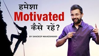 How to stay Motivated all the time? By Sandeep Maheshwari