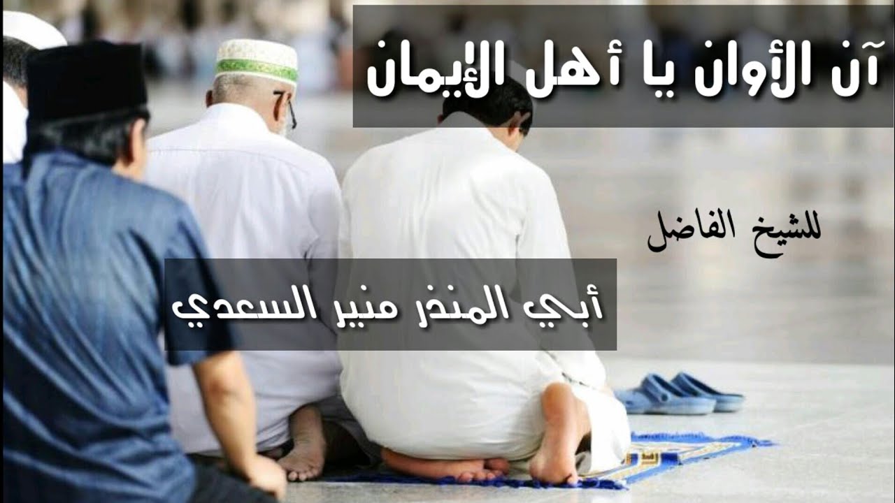 آن الأوان يا أهل الإيمان  - خطبة مؤثرة - للشيخ الفاضل - أبي المنذر منير السعدي