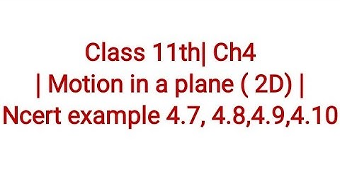 Class 11th(Phy)| Ch 4 ( Motion in a plane) | Ncert examples 4.7, 4.8,4.9,4.10