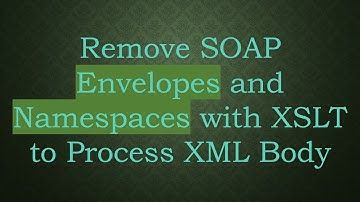Remove SOAP Envelopes and Namespaces with XSLT to Process XML Body