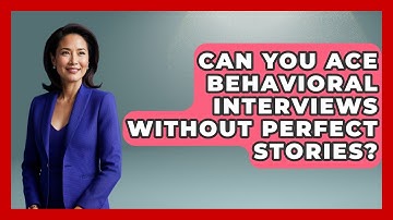 Can You Ace Behavioral Interviews Without Perfect Stories? - Job Interview Pro Skills