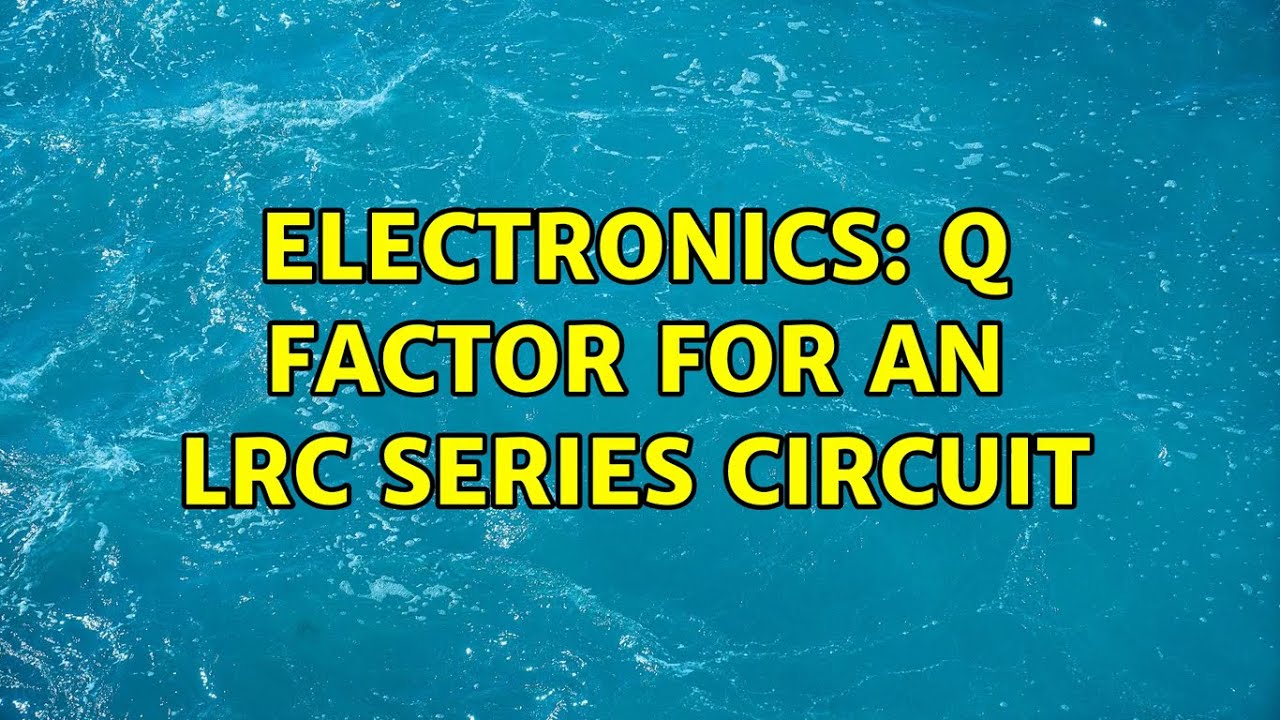 Electronics Q factor for an LRC series circuit YouTube