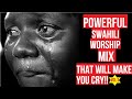 POWERFUL SWAHILI WORSHIP SONGS MIX 2023🎶Nyimbo za kuabudu🙌worshipsongs🎤Nyimbo za maombi &kunyenyekea