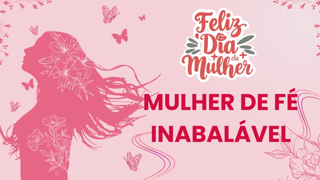 Mulher de Fé Inabalável | Dia Internacional da Mulher #diadamulher