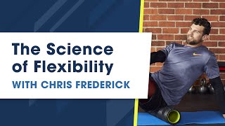 The Science of Flexibility with Chris Frederick