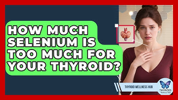 How Much Selenium Is Too Much For Your Thyroid? - Thyroid Wellness Hub