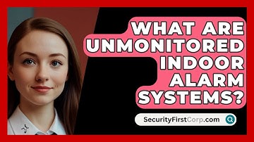 What Are Unmonitored Indoor Alarm Systems? - SecurityFirstCorp.com