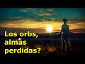 AÑO 4: Los orbs, almas perdidas?