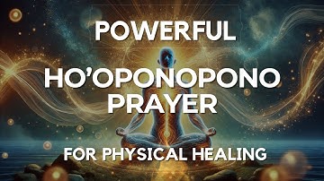 Powerful Ho’oponopono Prayer for Physical Healing | Healing Frequencies to Reclaim Your Health
