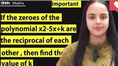 If the zeroes of the polynomial x2-5x+k are the reciprocal of each other, then find the value of k