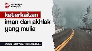 keterkaitan iman dan akhlak yang mulia - Ustadz Rizal Yuliar Putrananda, Lc