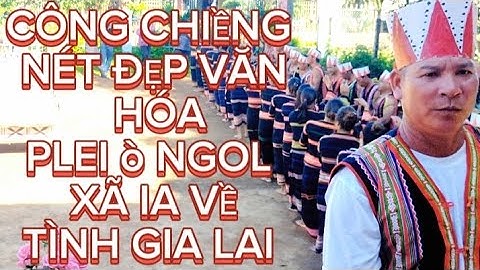 Công Chiềng Nét Đẹp Văn Hóa/ LÀNG Ò NGOL XÃ IA VỀ CHƯ PRÔNG/doh jarai tây nguyên vlog