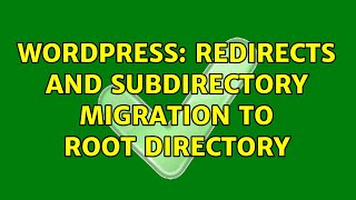 Wordpress: Redirects and Subdirectory migration to Root Directory