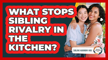 What Stops Sibling Rivalry In The Kitchen? - Sibling Harmony Hub