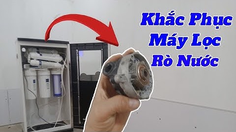 tuyệt chiêu sửa máy lọc nước hết bị rò nước đơn giản tại nhà, cách sửa máy lọc nước bị rò nước