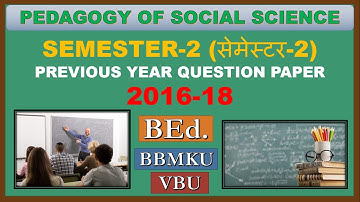 BBMKU/VBU PREVIOUS YEAR QUESTION PAPER: -PEDAGOGY OF SOCIAL SCIENCE Sem-2nd of YEAR 2016-18 for BEd.