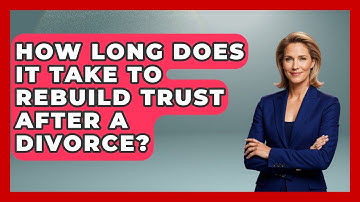 How Long Does It Take To Rebuild Trust After A Divorce? - Get Divorce Answers