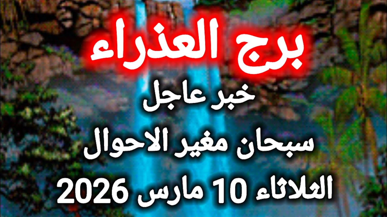 توقعات برج العذراء اليوم 🙋‍♂️ خبر عاجل ،، سبحان مغير الاحوال 👉 الثلاثاء 10 مارس 2026