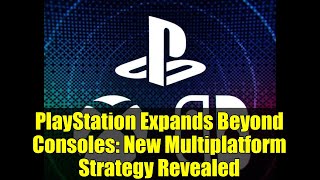 PlayStation Expands Beyond Consoles: New Multiplatform Strategy Revealed