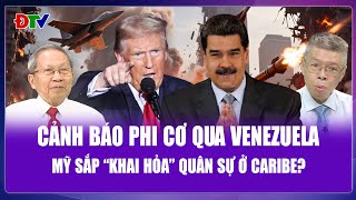 TIÊU ĐIỂM QUỐC TẾ: Mỹ cảnh báo phi cơ bay qua Venezuela, dấu hiệu sắp khai hỏa động thái quân sự?