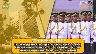 ATM HIGHLIGHT : ISTIADAT PENTAULIAHAN DIRAJA PEGAWAI KADET ATM TAHUN 2024