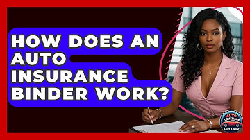 How Does An Auto Insurance Binder Work? - Auto Coverage Explained