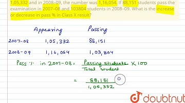 In 2007 – 08, the number of students appeared for Class X examination was 1,05,332and in 2008–09...