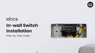 Installing the iotics In-wall Switch: Step-by-Step Guide Installing The Iotics Smart Switch Step By Step Guide