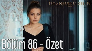 İstanbullu Gelin 86. Bölüm - Özet