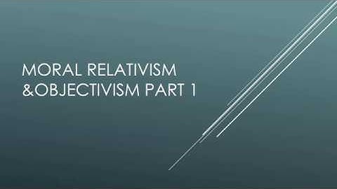Moral relativism and objectivism part 1 (Opinionated version)