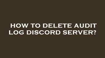 How to delete audit log discord server?