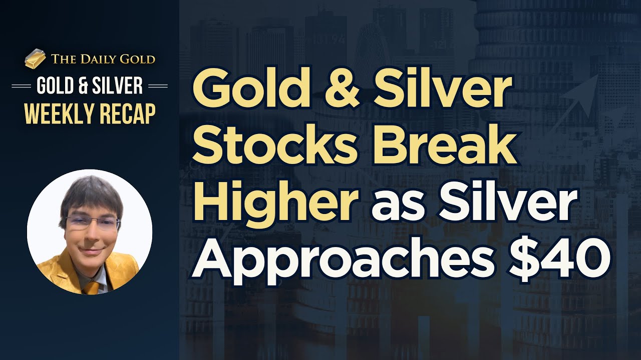 Gold & Silver Stocks Break Higher as Silver Approaches $40 | Gold Eagle