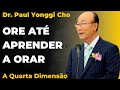 David Paul Yonggi Cho - PORQUE EU ORO TANTO? Oração Tabernáculo - A Quarta Dimensão (Em Português)