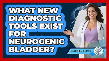 What New Diagnostic Tools Exist For Neurogenic Bladder? - Bladder Health Support
