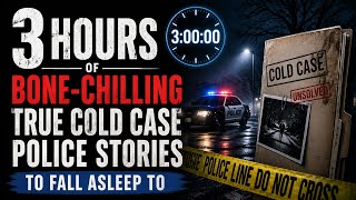 3 Hours of Bone-Chilling True Cold Case Police Stories to Fall Asleep To 