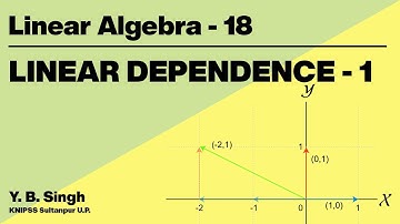 Linear Algebra 18 - LINEAR DEPENDENCE 1/7 | Y.B. Singh, KNIPSS Sultanpur