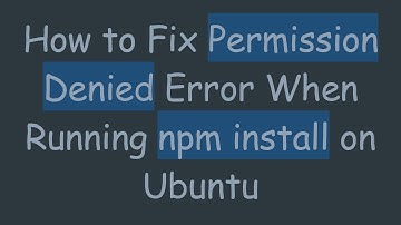 How to Fix Permission Denied Error When Running npm install on Ubuntu