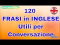 120 frasi In Inglese molto Usate nelle conversazioni per Principianti. english conversation