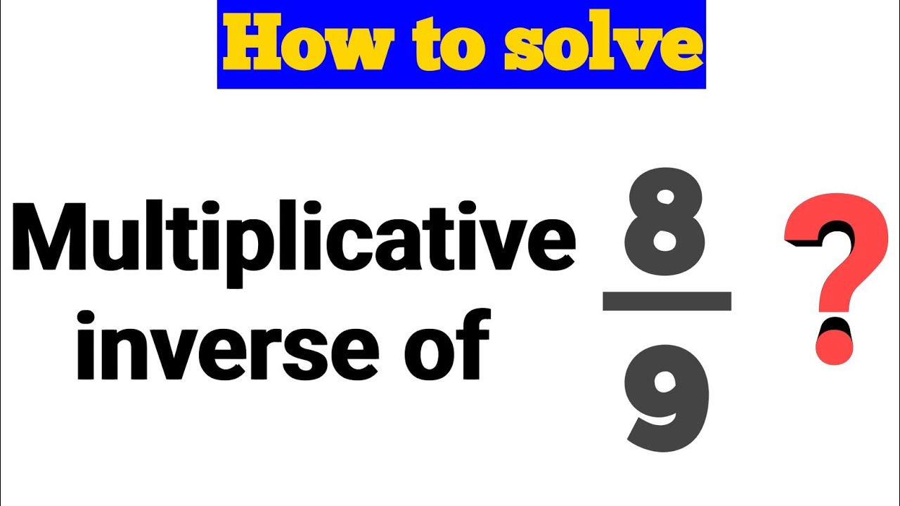 Multiplicative Inverse Of 8 9 Is YouTube multiplicative-inverse-of-8-9-is-youtube