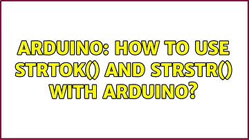 Arduino: How to use strtok() and strstr() with arduino?