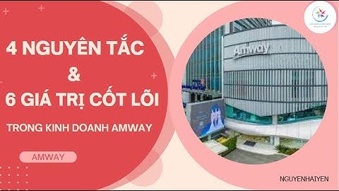 4 NGUYÊN TẮC CƠ BẢN & 6 GIÁ TRỊ CỐT LÕI. 15 NĂM AMWAY VIỆT NAM
