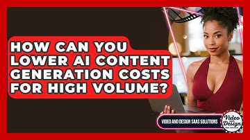 How Can You Lower AI Content Generation Costs For High Volume? - Video And Design Saas Solutions