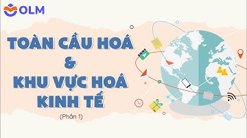 Toàn cầu hoá và khu vực hoá kinh tế (phần 1) - Địa lí 11