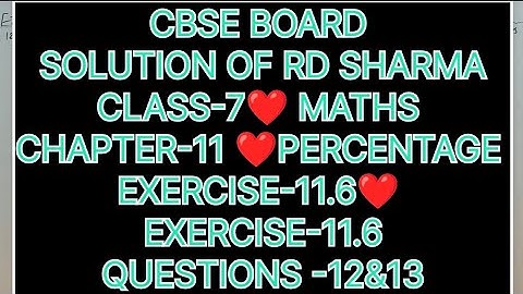 CLASS-7 SOLUTION OF RD SHARMA, CHAPTER-11 PERCENTAGE, EXERCISE -11.6, QUESTION-12-13