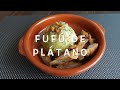 Fufú De Plátano Estilo Nelín | Cocina Con Fujita