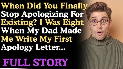 When Did You Finally Stop Apologizing For Existing? I Was Eight When My Dad... | Reddit Stories