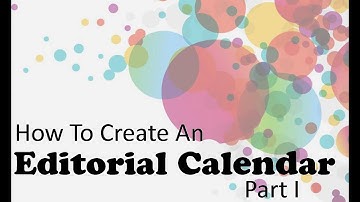 How to Create an Editorial Calendar - Part I