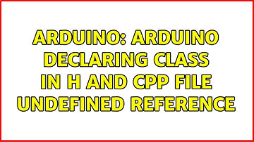 Arduino: Arduino declaring class in h and cpp file Undefined Reference (2 Solutions!!)