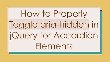 How to Properly Toggle aria-hidden in jQuery for Accordion Elements