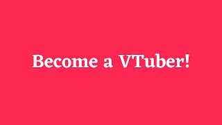 How to be a VTuber